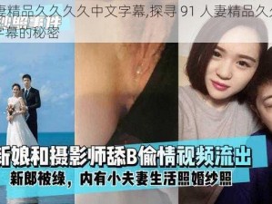 91人妻精品久久久久中文字幕,探寻 91 人妻精品久久久久中文字幕的秘密