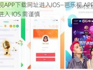 芭乐视APP下载网址进入IOS—芭乐视 APP 下载网址进入 IOS 需谨慎