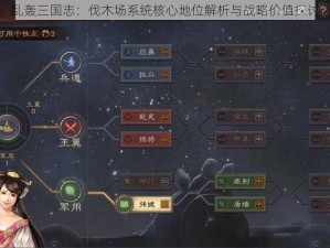 乱轰三国志：伐木场系统核心地位解析与战略价值探讨