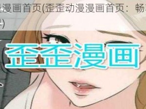 歪歪动漫漫画首页(歪歪动漫漫画首页：畅享精彩二次元世界)