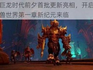 魔兽巨龙时代前夕首批更新亮相，开启崭新的魔兽世界第一章新纪元来临