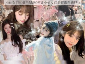 小仙女们的嫩白BB(如何让小仙女们拥有嫩白 BB？)