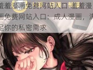 羞羞漫画免费网站入口-羞羞漫画免费网站入口：成人漫画，满足你的私密需求