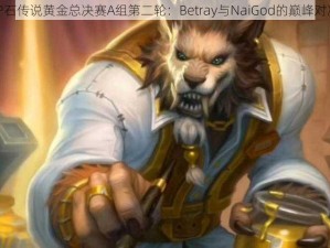 炉石传说黄金总决赛A组第二轮：Betray与NaiGod的巅峰对决