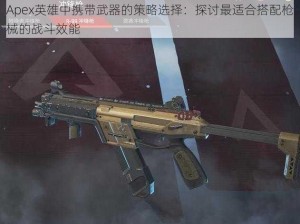 Apex英雄中携带武器的策略选择：探讨最适合搭配枪械的战斗效能