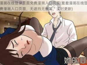 羞羞漫画在线登录页面免费漫画入口页面(羞羞漫画在线登录页面免费漫画入口页面，无遮挡无删减，实时更新)