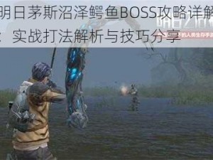 明日茅斯沼泽鳄鱼BOSS攻略详解：实战打法解析与技巧分享