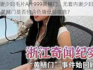 无套内谢少妇毛片A片999黄鳝门、无套内谢少妇毛片 A 片 999 黄鳝门是否包含色情低俗信息？