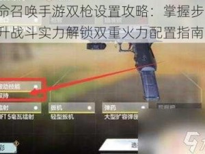 使命召唤手游双枪设置攻略：掌握步骤，提升战斗实力解锁双重火力配置指南