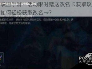 英雄联盟手游：活动限时赠送改名卡获取攻略大揭秘如何轻松获取改名卡？