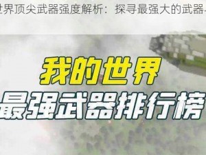 我的世界顶尖武器强度解析：探寻最强大的武器与战斗策略