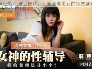 麻豆影片,麻豆影片：汇聚亚洲美女的视觉盛宴