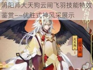 阴阳师大天狗云间飞羽技能特效鉴赏——优胜式神风采展示