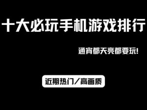 宅男必备：精选十款手机游戏推荐，不容错过排行榜单助你开启虚拟世界之旅