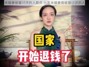 出差未婚妻被最讨厌的人欺负 出差未婚妻竟被最讨厌的人欺负