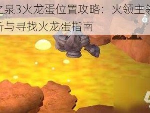 魔女之泉3火龙蛋位置攻略：火领主领地详细解析与寻找火龙蛋指南