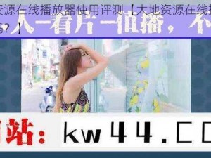 大地资源在线播放器使用评测【大地资源在线播放器好用吗？】