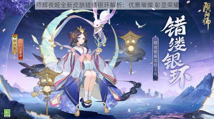 阴阳师辉夜姬全新皮肤错缕银环解析：优雅璀璨 彰显荣耀辉煌