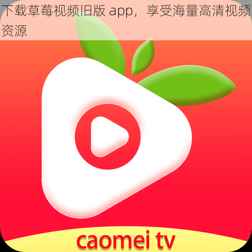 下载草莓视频旧版 app，享受海量高清视频资源