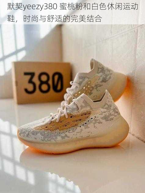 默契yeezy380 蜜桃粉和白色休闲运动鞋，时尚与舒适的完美结合