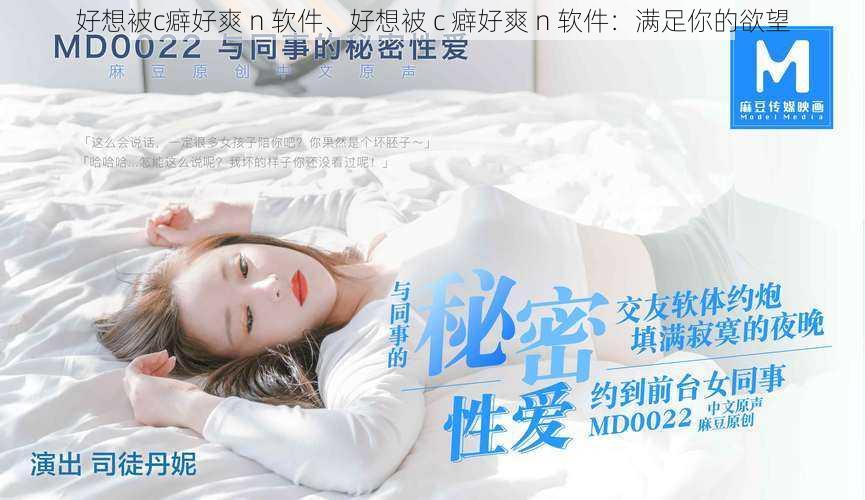 好想被c癖好爽 n 软件、好想被 c 癖好爽 n 软件：满足你的欲望