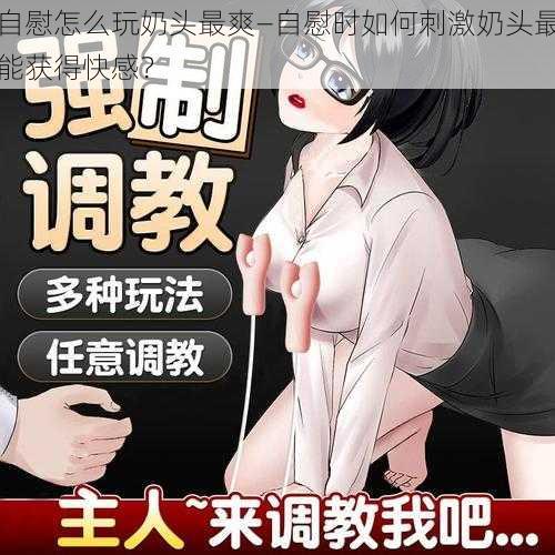 自慰怎么玩奶头最爽—自慰时如何刺激奶头最能获得快感？