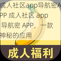 成人社区app导航密APP 成人社区 app 导航密 APP，一款神秘的应用