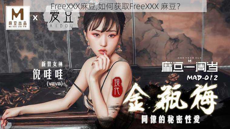 FreeXXX麻豆,如何获取FreeXXX 麻豆？