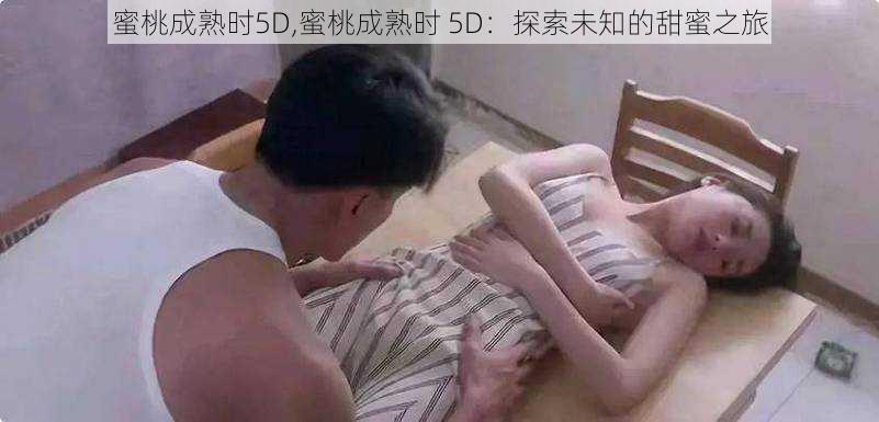 蜜桃成熟时5D,蜜桃成熟时 5D：探索未知的甜蜜之旅