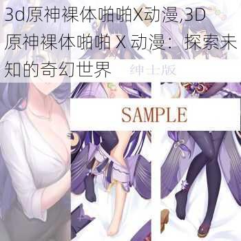 3d原神裸体啪啪X动漫,3D 原神裸体啪啪 X 动漫：探索未知的奇幻世界