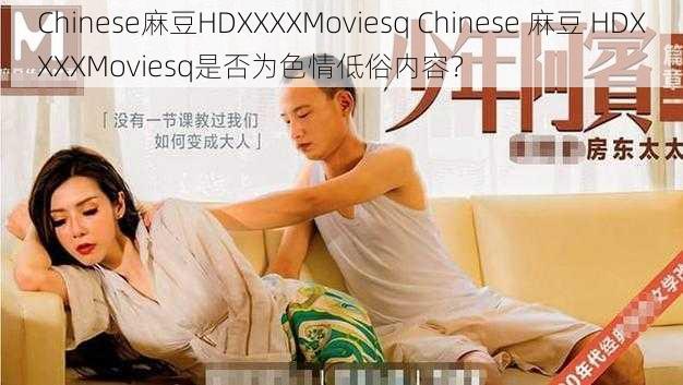 Chinese麻豆HDXXXXMoviesq Chinese 麻豆 HDXXXXMoviesq是否为色情低俗内容？