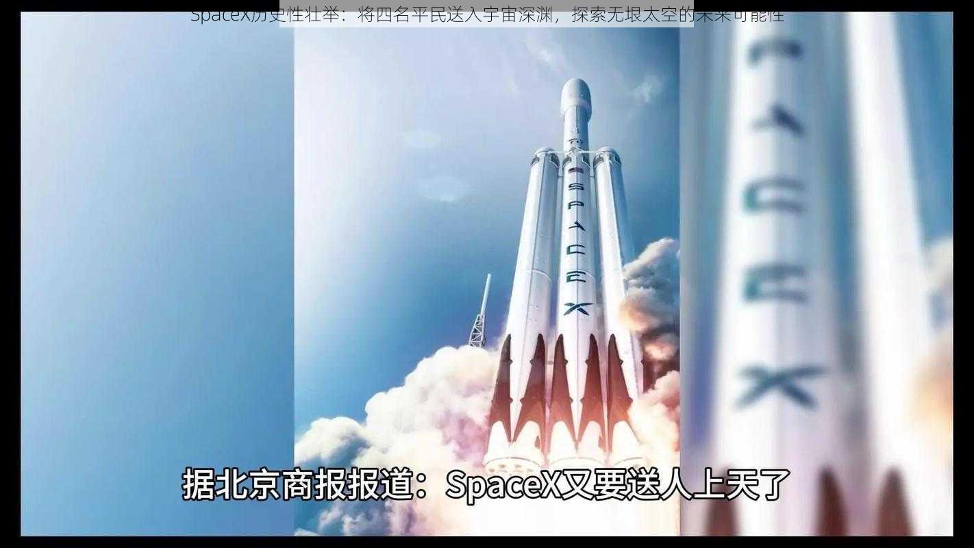 SpaceX历史性壮举：将四名平民送入宇宙深渊，探索无垠太空的未来可能性