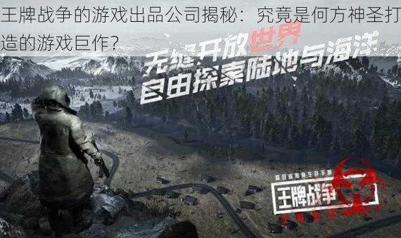 王牌战争的游戏出品公司揭秘：究竟是何方神圣打造的游戏巨作？