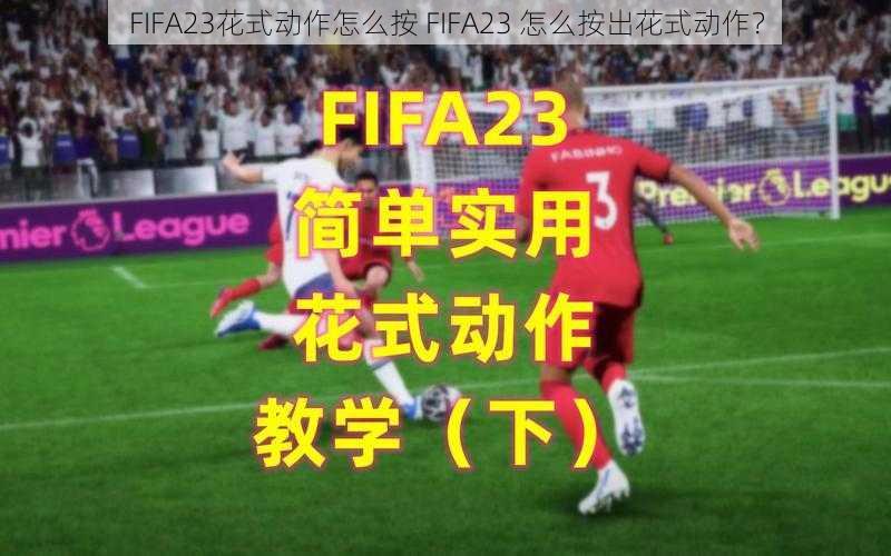 FIFA23花式动作怎么按 FIFA23 怎么按出花式动作？