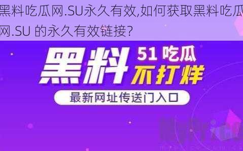 黑料吃瓜网.SU永久有效,如何获取黑料吃瓜网.SU 的永久有效链接？