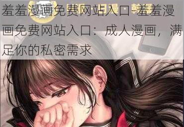 羞羞漫画免费网站入口-羞羞漫画免费网站入口：成人漫画，满足你的私密需求