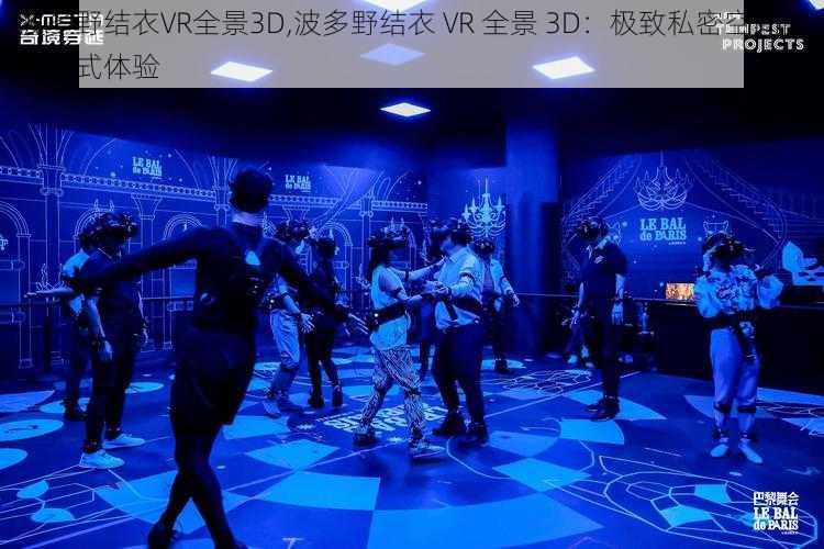 波多野结衣VR全景3D,波多野结衣 VR 全景 3D：极致私密空间的沉浸式体验