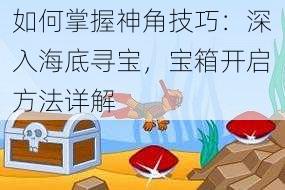 如何掌握神角技巧：深入海底寻宝，宝箱开启方法详解