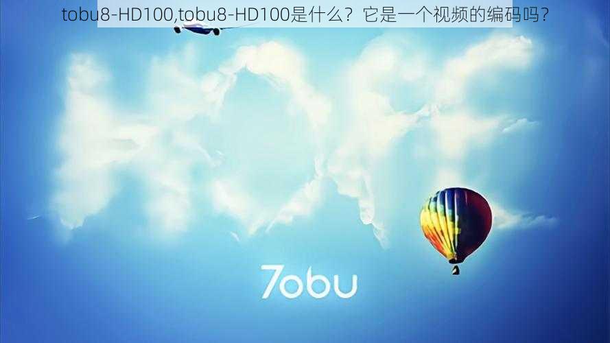 tobu8-HD100,tobu8-HD100是什么？它是一个视频的编码吗？