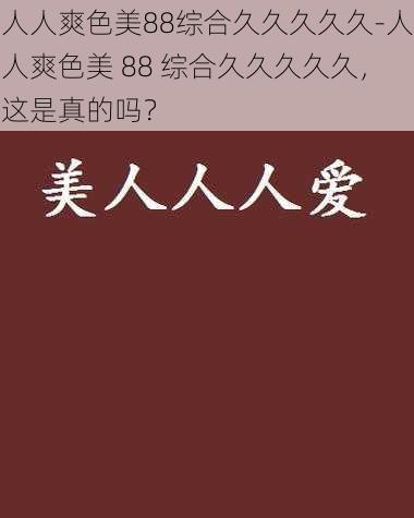 人人爽色美88综合久久久久久-人人爽色美 88 综合久久久久久，这是真的吗？