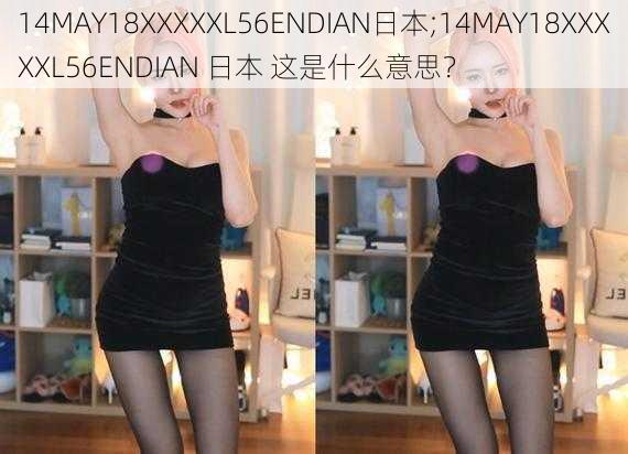 14MAY18XXXXXL56ENDIAN日本;14MAY18XXXXXL56ENDIAN 日本 这是什么意思？